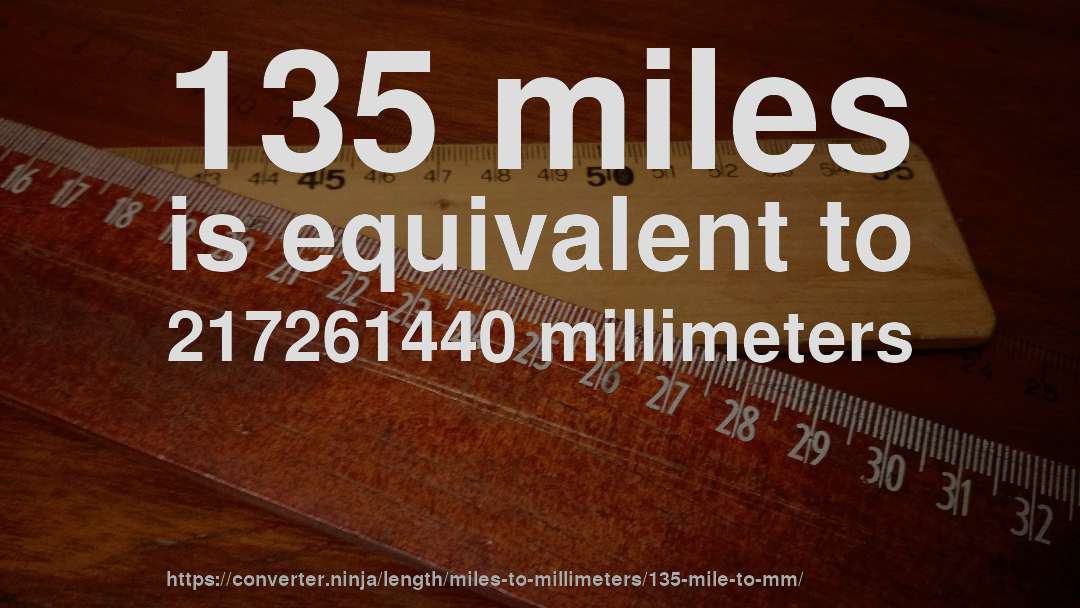 135 miles is equivalent to 217261440 millimeters