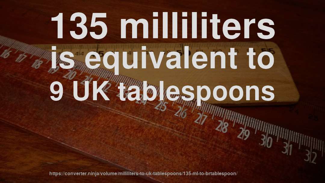 135 milliliters is equivalent to 9 UK tablespoons