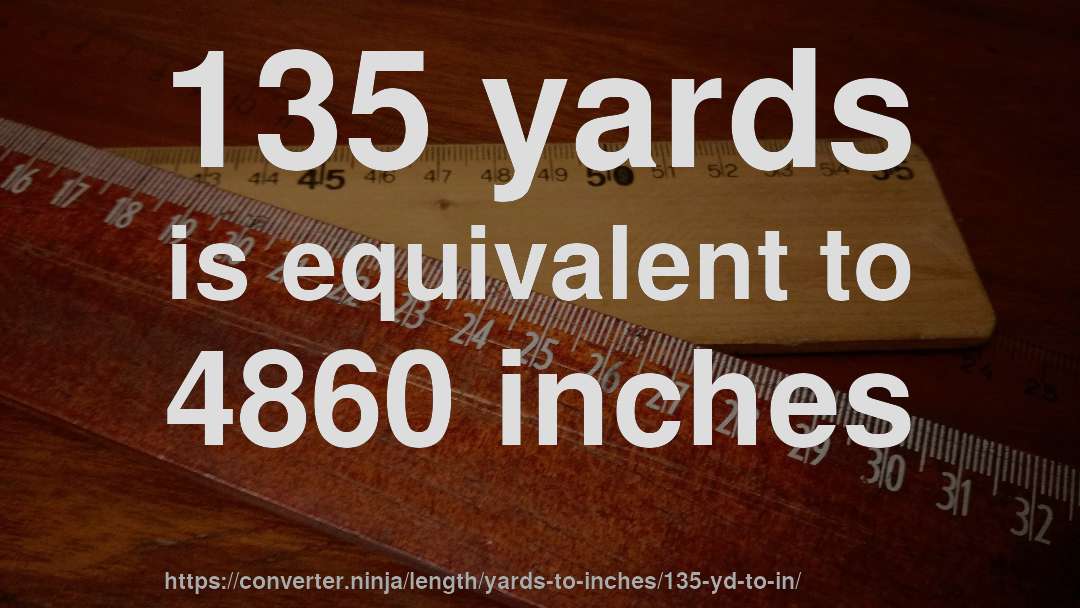135 yards is equivalent to 4860 inches