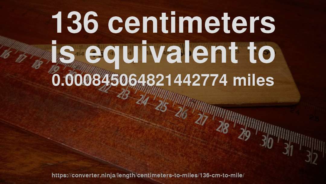 136 centimeters is equivalent to 0.000845064821442774 miles