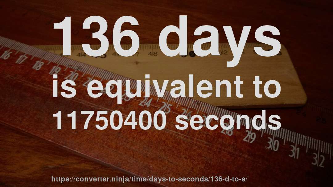 136 days is equivalent to 11750400 seconds