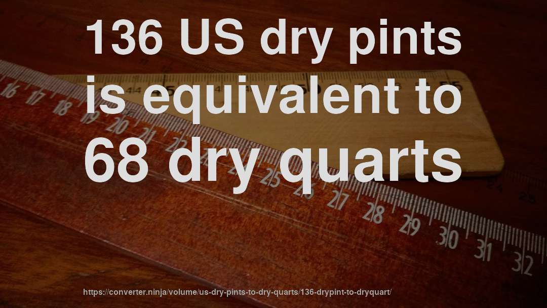 136 US dry pints is equivalent to 68 dry quarts