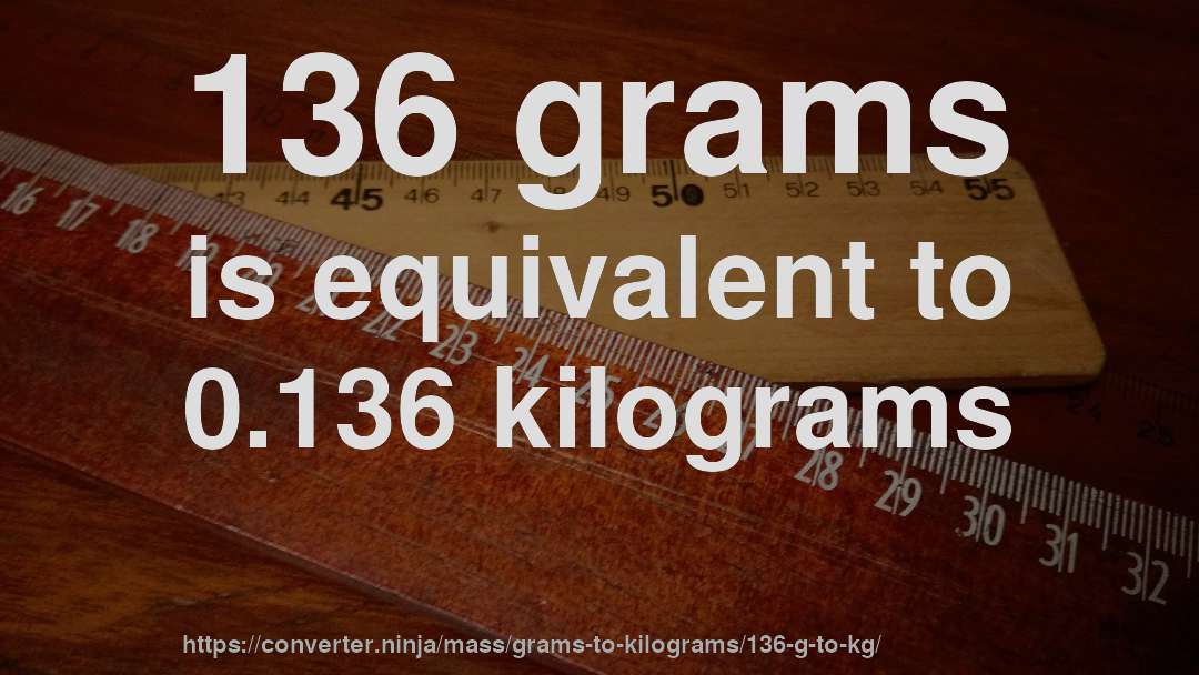 136 grams is equivalent to 0.136 kilograms