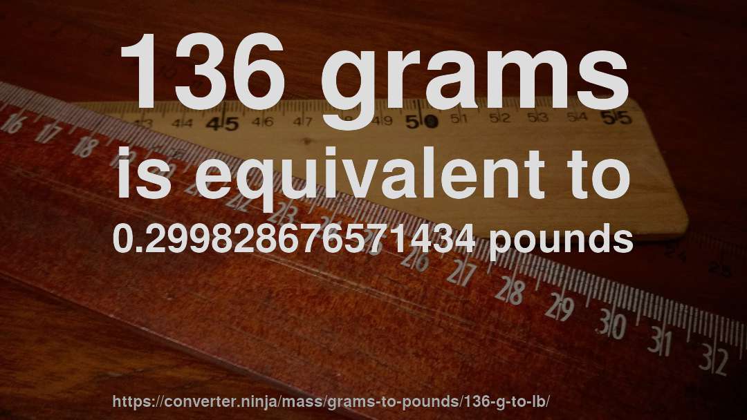 136 grams is equivalent to 0.299828676571434 pounds