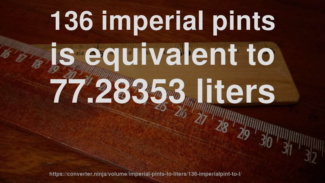 136 imperial pints is equivalent to 77.28353 liters