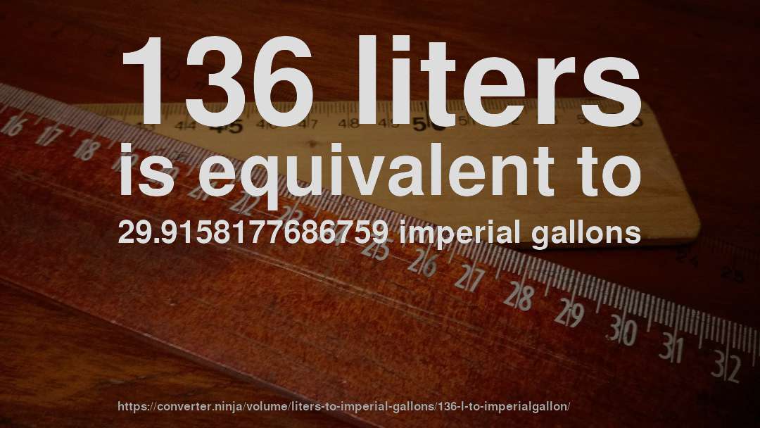 136 liters is equivalent to 29.9158177686759 imperial gallons