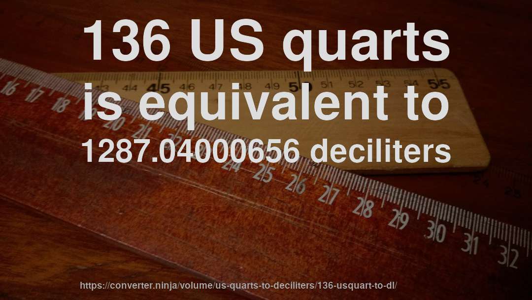 136 US quarts is equivalent to 1287.04000656 deciliters