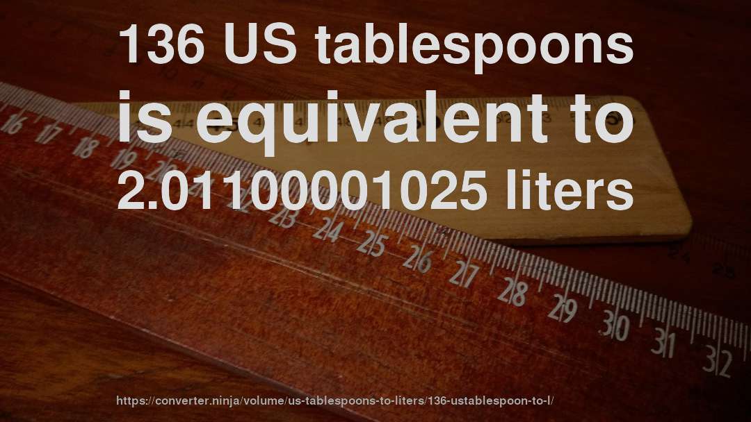 136 US tablespoons is equivalent to 2.01100001025 liters