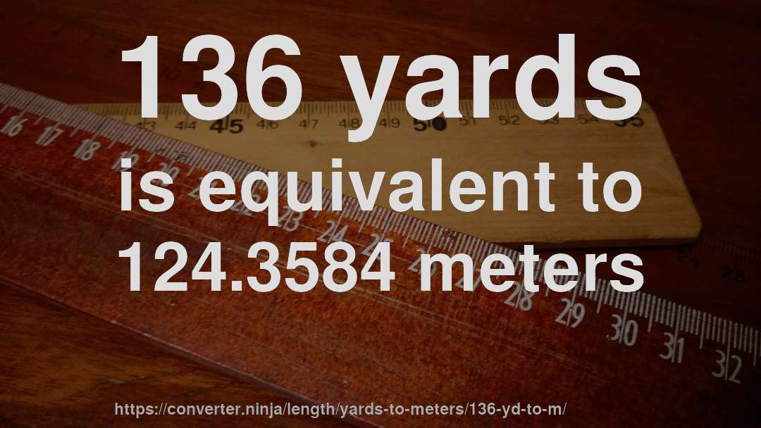 136 yards is equivalent to 124.3584 meters
