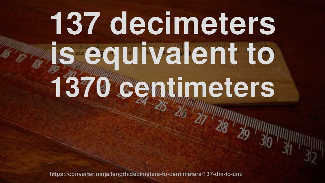 137 decimeters is equivalent to 1370 centimeters