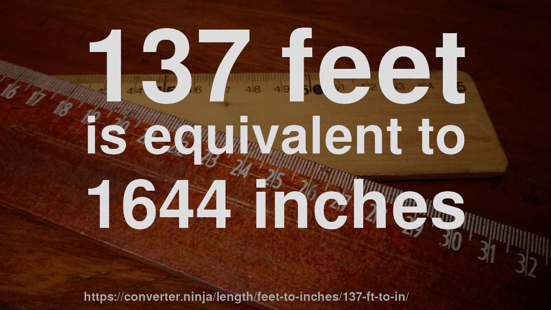 137 feet is equivalent to 1644 inches