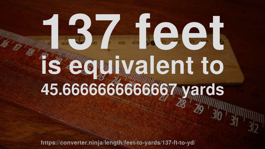 137 feet is equivalent to 45.6666666666667 yards