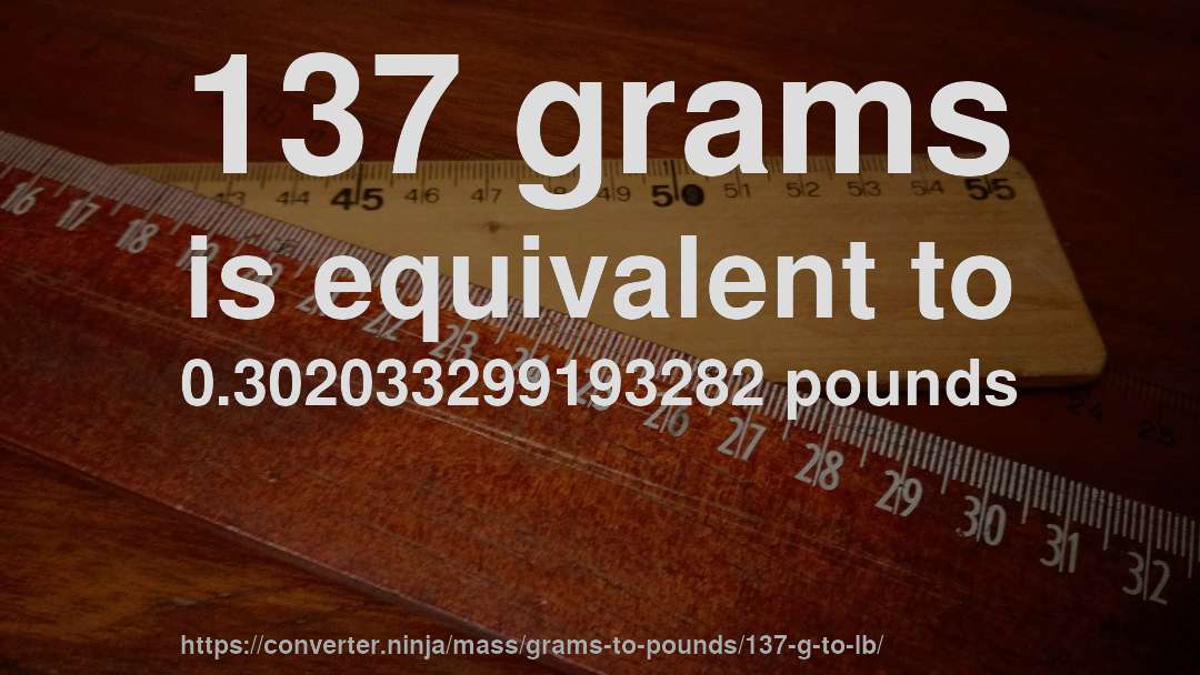 137 grams is equivalent to 0.302033299193282 pounds