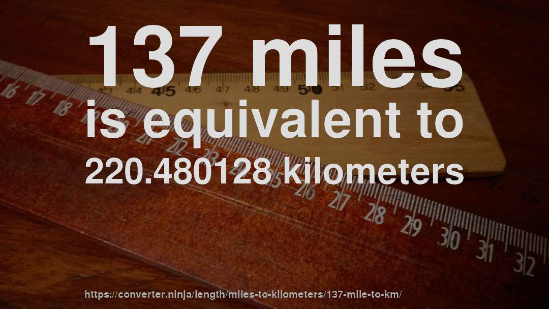 137 miles is equivalent to 220.480128 kilometers