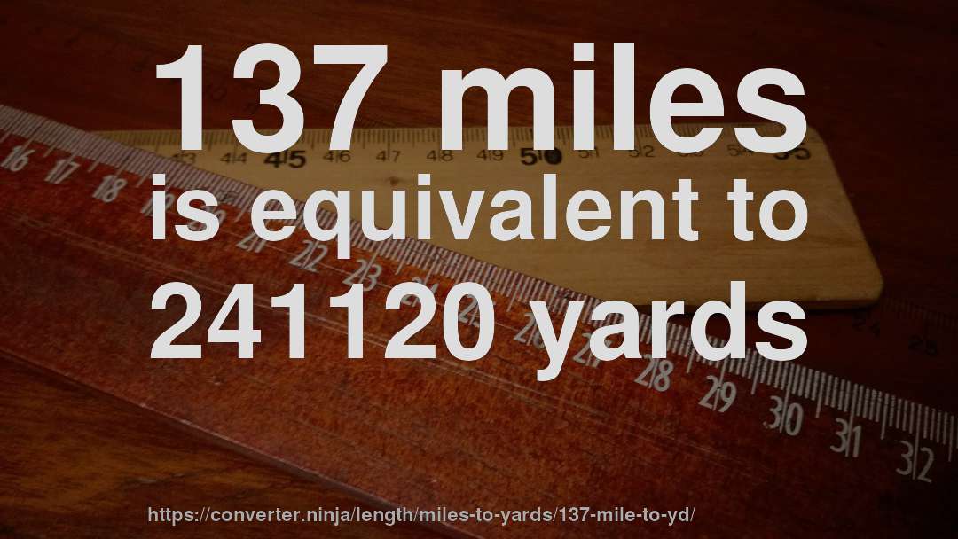 137 miles is equivalent to 241120 yards