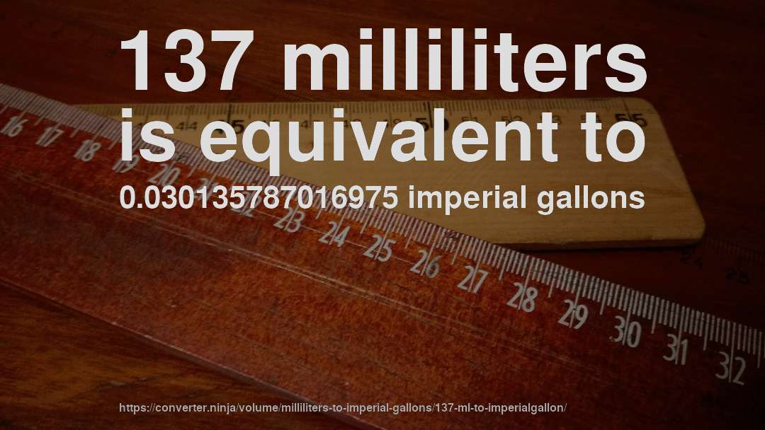 137 milliliters is equivalent to 0.030135787016975 imperial gallons