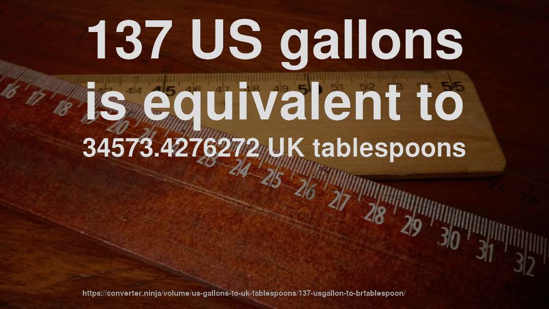 137 US gallons is equivalent to 34573.4276272 UK tablespoons