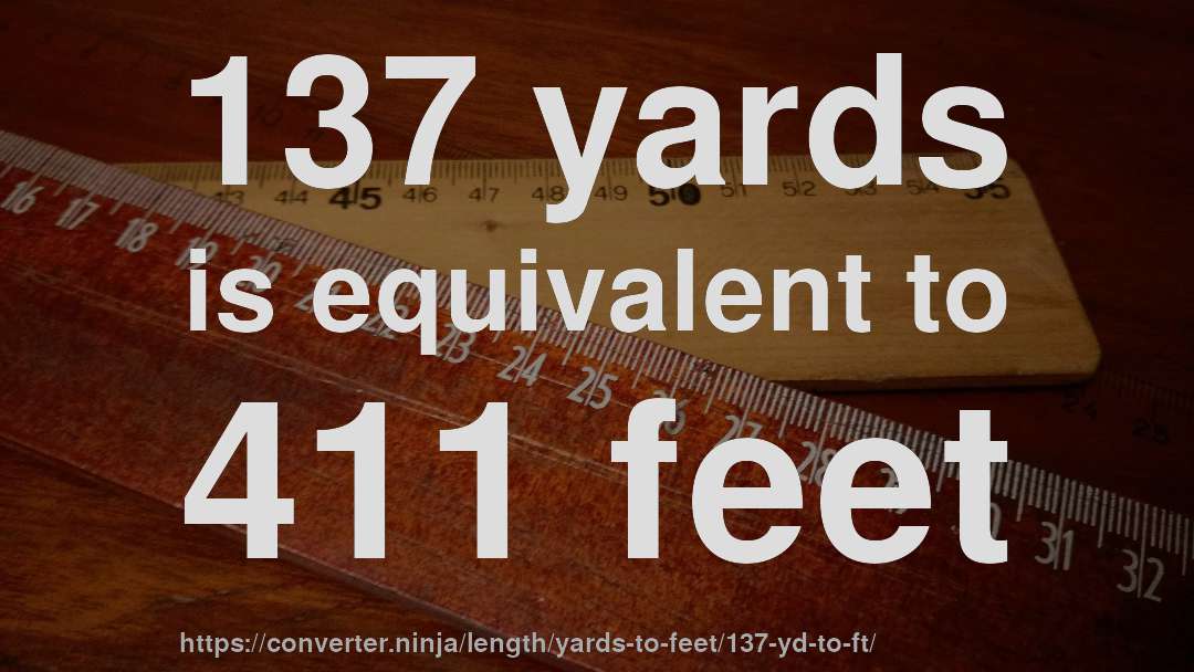 137 yards is equivalent to 411 feet