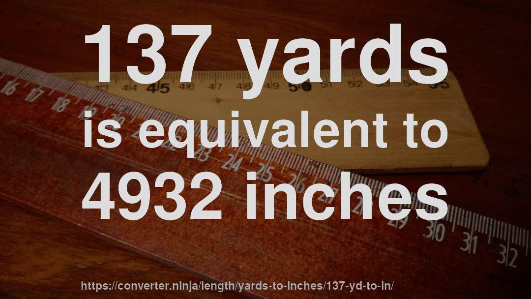 137 yards is equivalent to 4932 inches