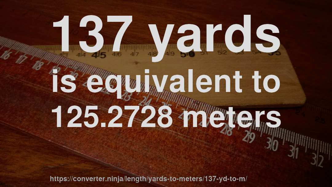 137 yards is equivalent to 125.2728 meters