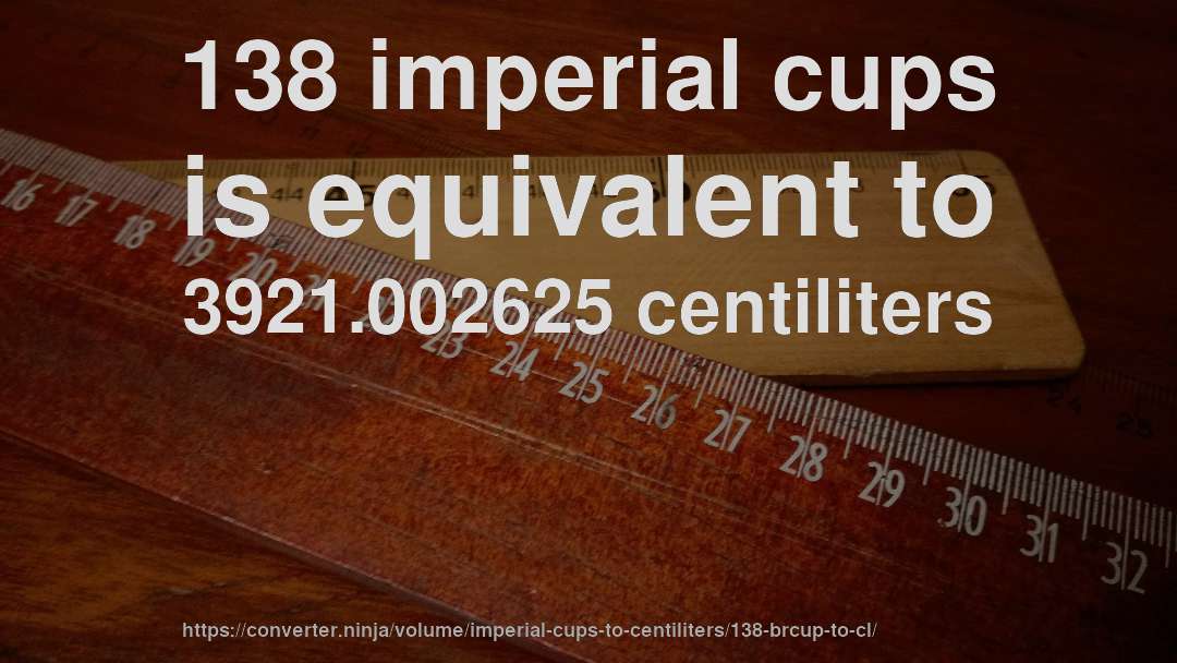 138 imperial cups is equivalent to 3921.002625 centiliters