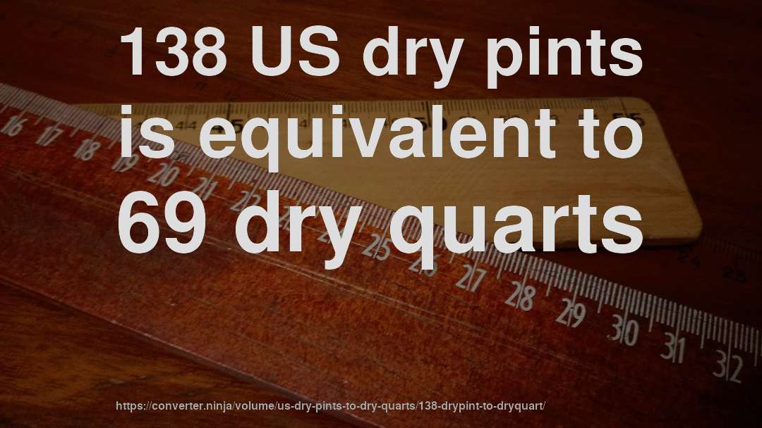 138 US dry pints is equivalent to 69 dry quarts
