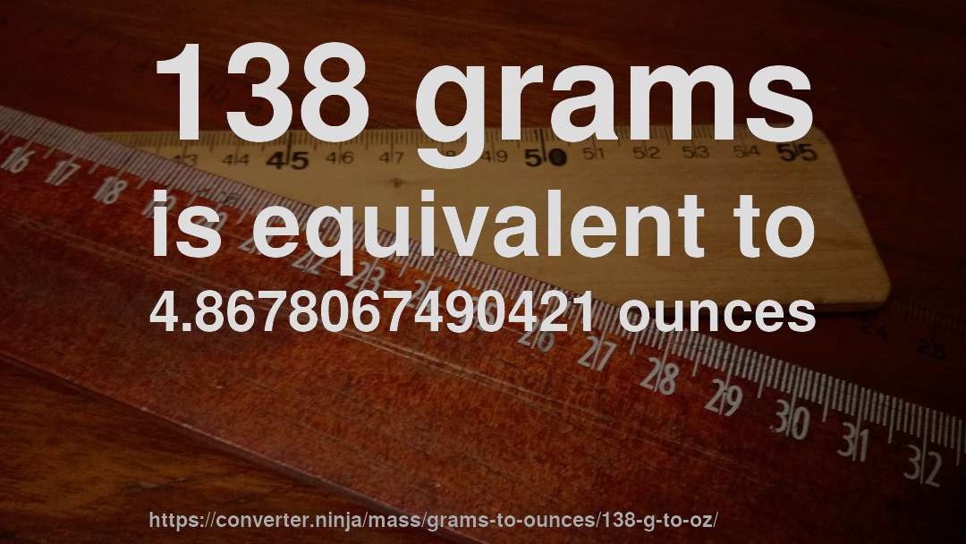 138 grams is equivalent to 4.8678067490421 ounces