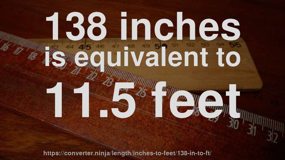 138 inches is equivalent to 11.5 feet