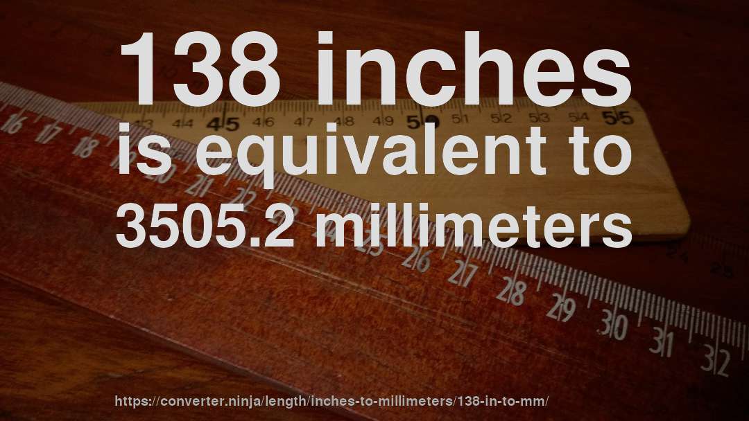 138 inches is equivalent to 3505.2 millimeters