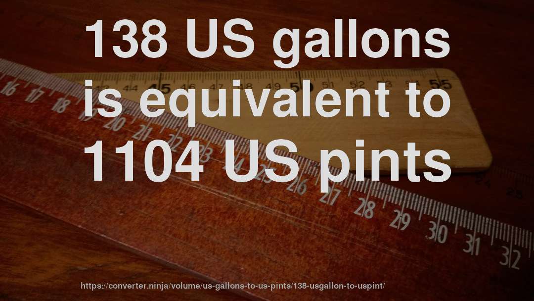 138 US gallons is equivalent to 1104 US pints