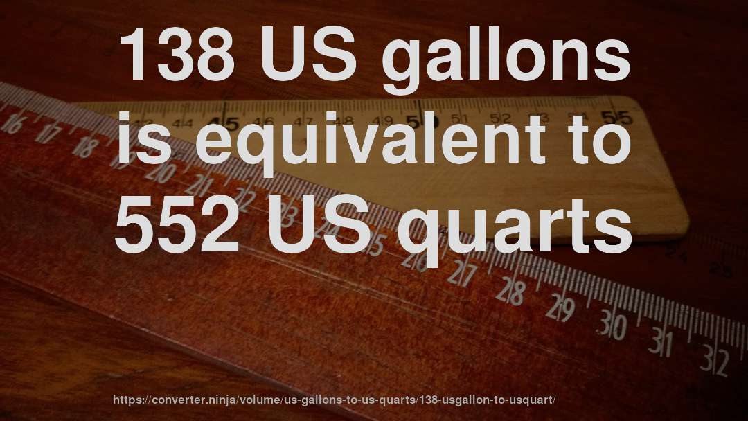 138 US gallons is equivalent to 552 US quarts
