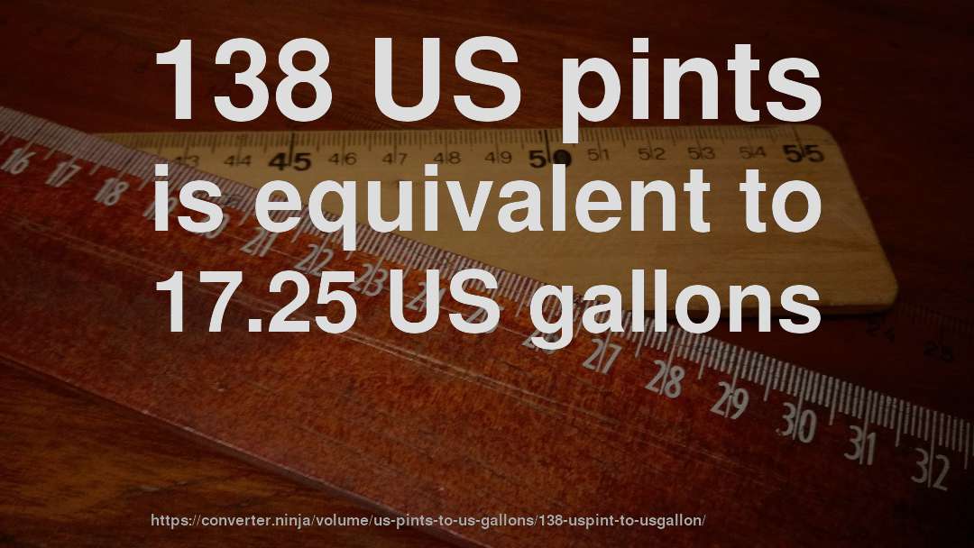 138 US pints is equivalent to 17.25 US gallons