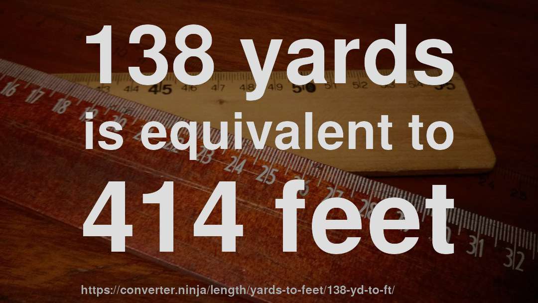 138 yards is equivalent to 414 feet