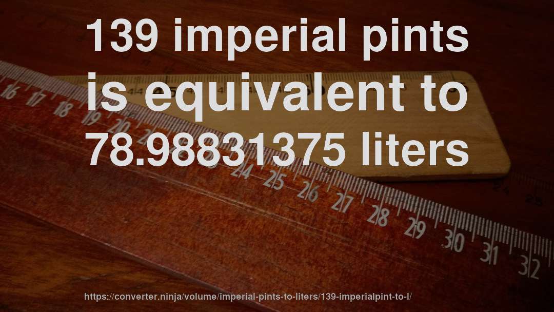 139 imperial pints is equivalent to 78.98831375 liters