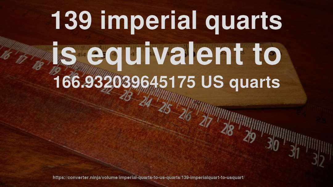 139 imperial quarts is equivalent to 166.932039645175 US quarts
