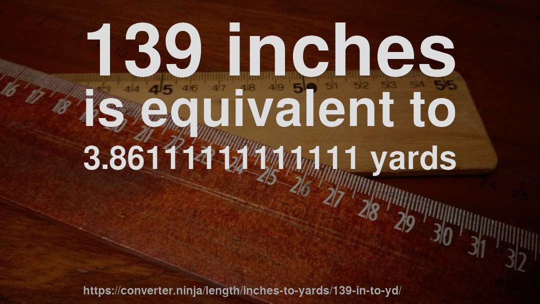139 inches is equivalent to 3.86111111111111 yards