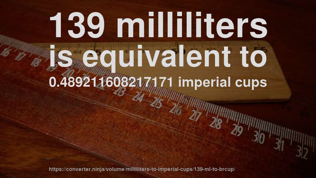 139 milliliters is equivalent to 0.489211608217171 imperial cups