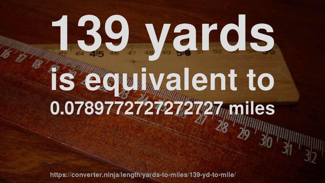 139 yards is equivalent to 0.0789772727272727 miles