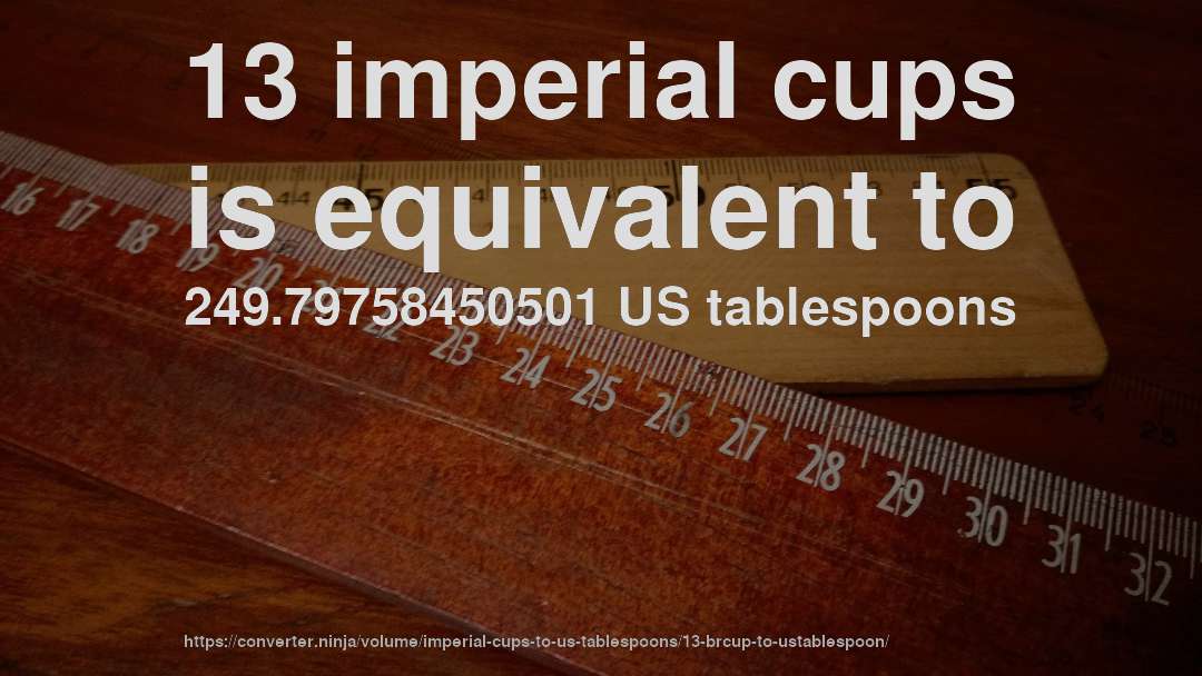 13 imperial cups is equivalent to 249.79758450501 US tablespoons