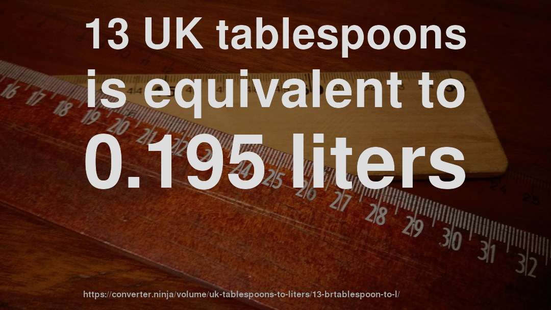 13 UK tablespoons is equivalent to 0.195 liters