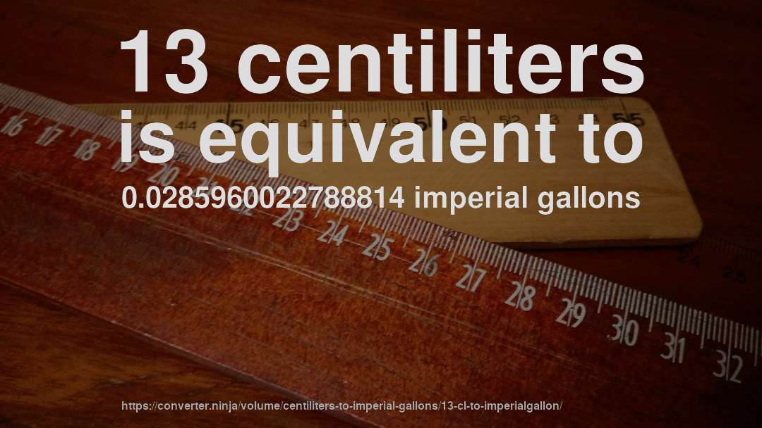 13 centiliters is equivalent to 0.0285960022788814 imperial gallons