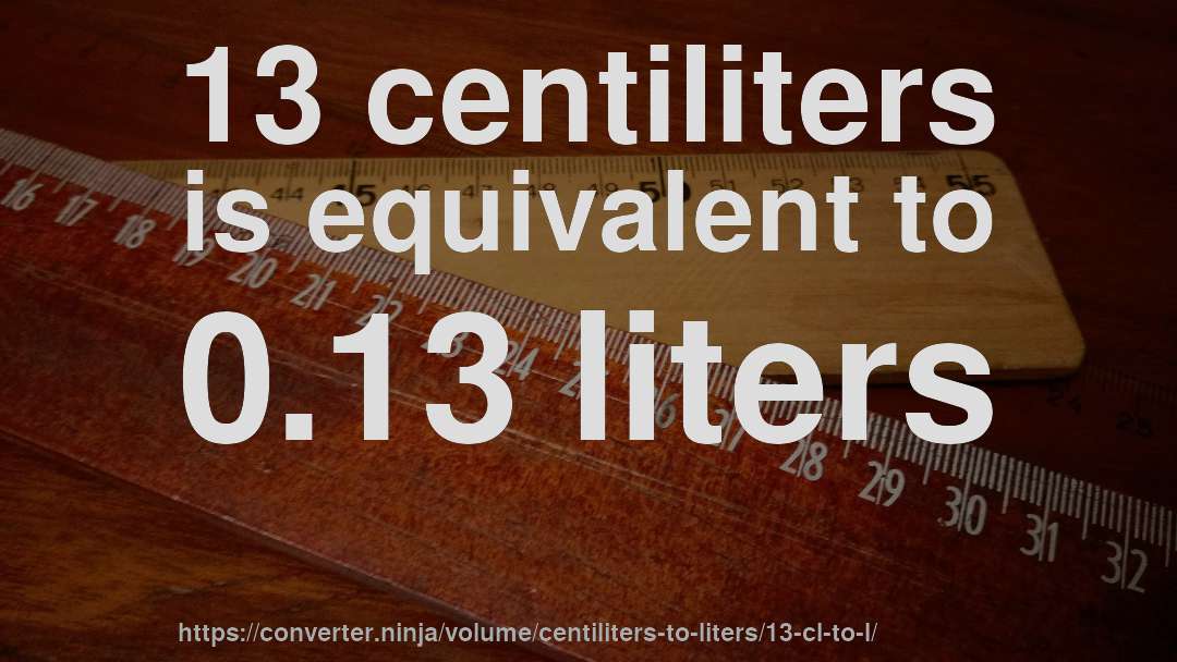 13 centiliters is equivalent to 0.13 liters