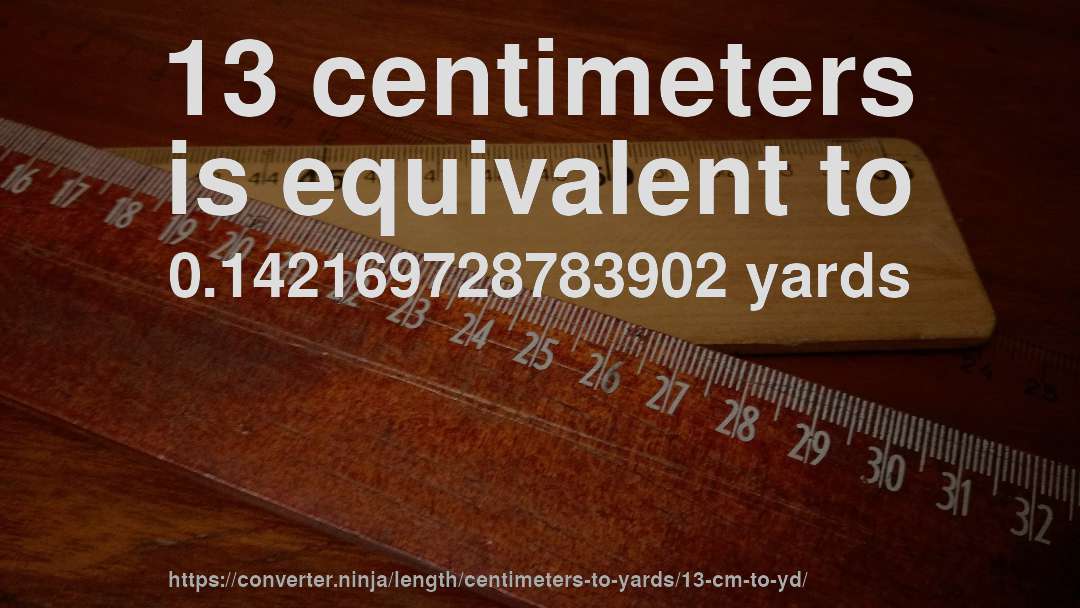 13 centimeters is equivalent to 0.142169728783902 yards