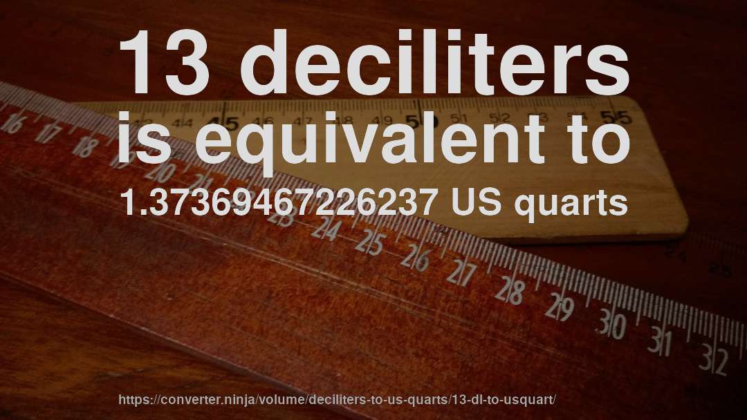 13 deciliters is equivalent to 1.37369467226237 US quarts