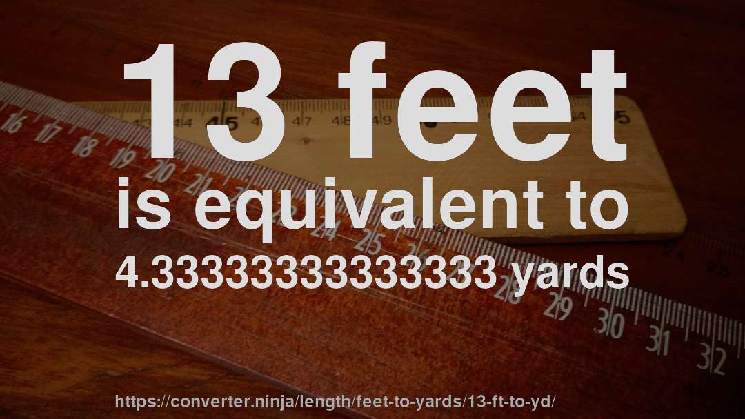 13 feet is equivalent to 4.33333333333333 yards