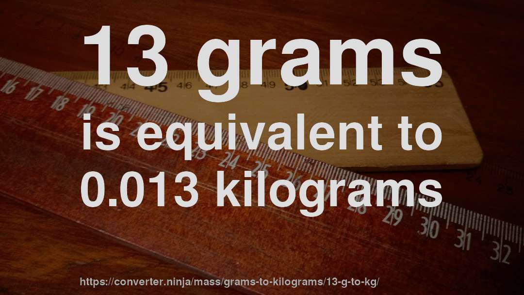 13 grams is equivalent to 0.013 kilograms