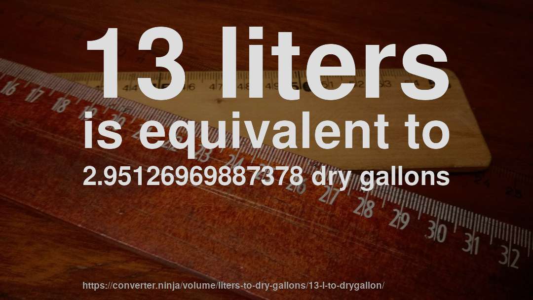 13 liters is equivalent to 2.95126969887378 dry gallons