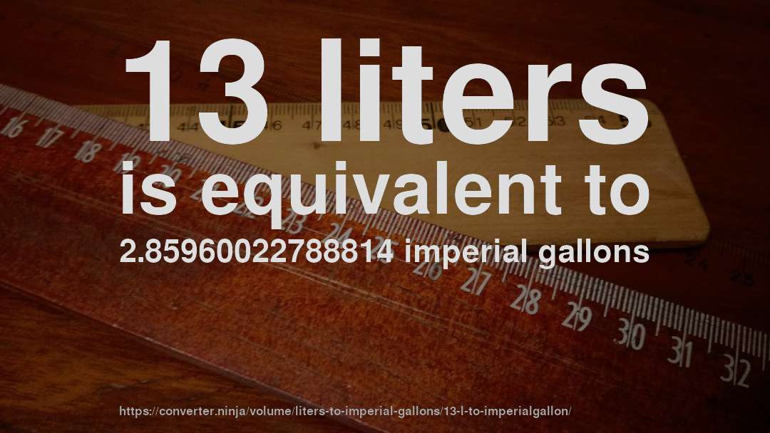 13 liters is equivalent to 2.85960022788814 imperial gallons