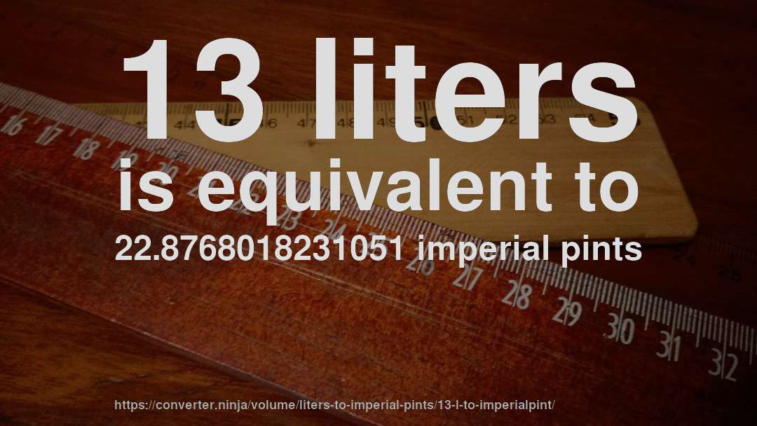 13 liters is equivalent to 22.8768018231051 imperial pints