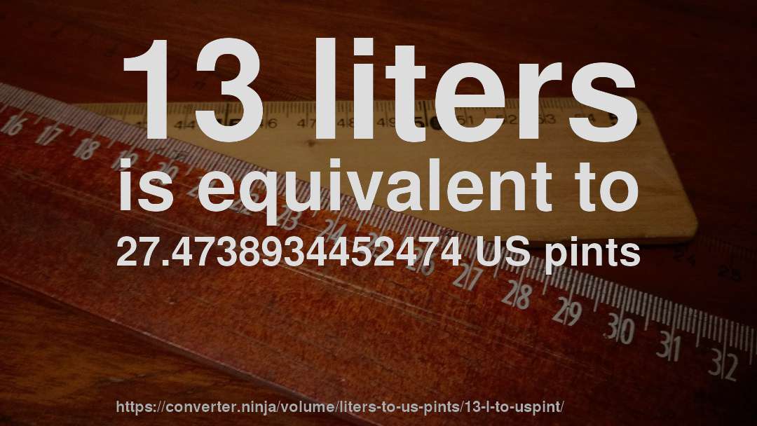 13 liters is equivalent to 27.4738934452474 US pints